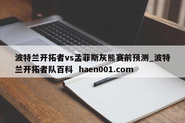波特兰开拓者vs孟菲斯灰熊赛前预测_波特兰开拓者队百科 haen001.com