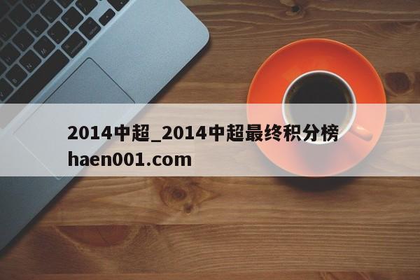 2014中超_2014中超最终积分榜 haen001.com