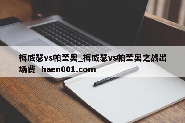 梅威瑟vs帕奎奥_梅威瑟vs帕奎奥之战出场费 haen001.com