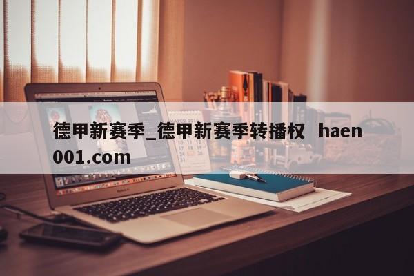 德甲新赛季_德甲新赛季转播权 haen001.com