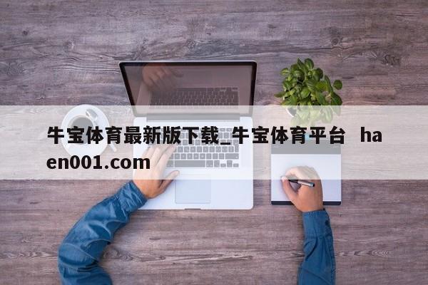 牛宝体育最新版下载_牛宝体育平台  haen001.com