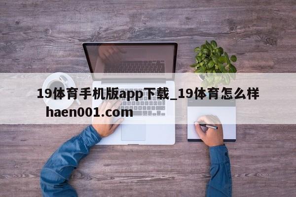 19体育手机版app下载_19体育怎么样  haen001.com