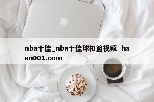 nba十佳_nba十佳球扣篮视频 haen001.com