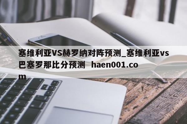 塞维利亚VS赫罗纳对阵预测_塞维利亚vs巴塞罗那比分预测 haen001.com