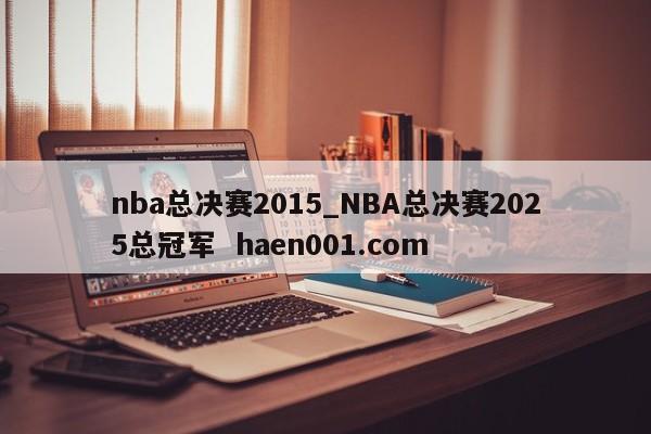 nba总决赛2015_NBA总决赛2025总冠军 haen001.com