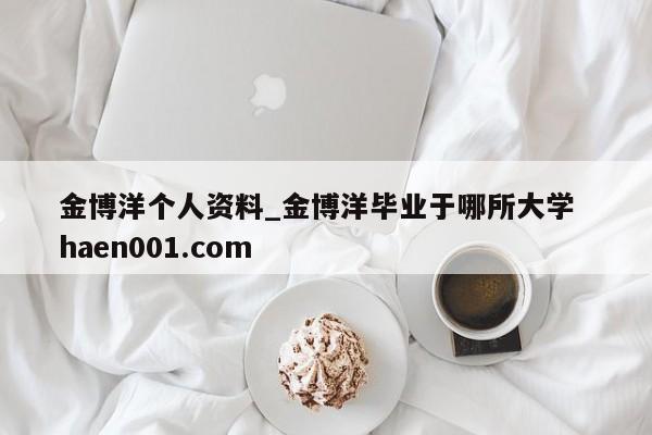 金博洋个人资料_金博洋毕业于哪所大学 haen001.com