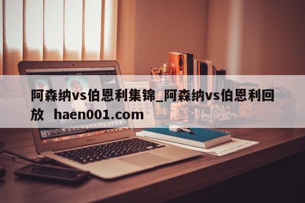 阿森纳vs伯恩利集锦_阿森纳vs伯恩利回放 haen001.com