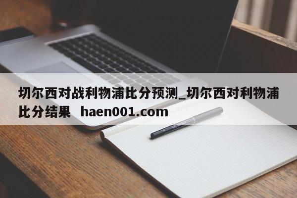 切尔西对战利物浦比分预测_切尔西对利物浦比分结果 haen001.com