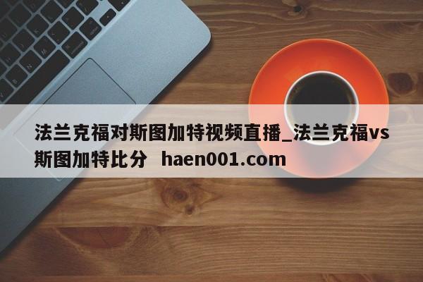 法兰克福对斯图加特视频直播_法兰克福vs斯图加特比分 haen001.com
