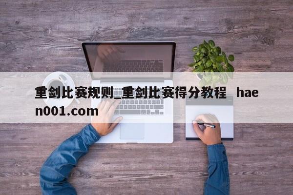 重剑比赛规则_重剑比赛得分教程 haen001.com