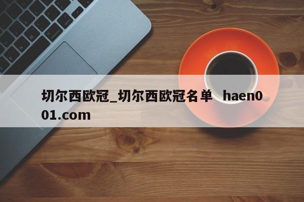 切尔西欧冠_切尔西欧冠名单 haen001.com