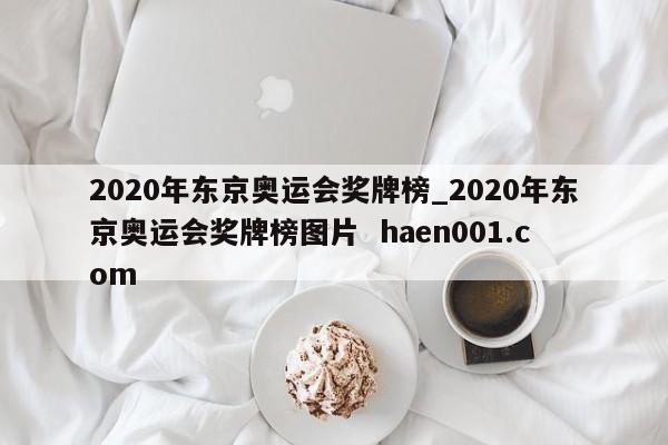 2020年东京奥运会奖牌榜_2020年东京奥运会奖牌榜图片 haen001.com