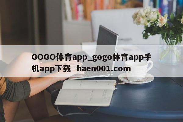 GOGO体育app_gogo体育app手机app下载 haen001.com