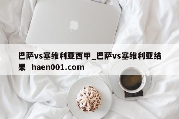 巴萨vs塞维利亚西甲_巴萨vs塞维利亚结果 haen001.com
