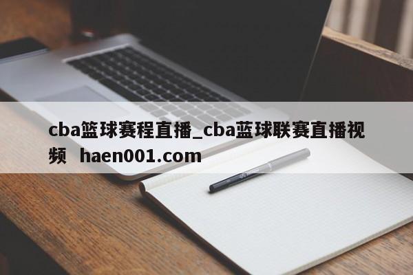 cba篮球赛程直播_cba蓝球联赛直播视频 haen001.com