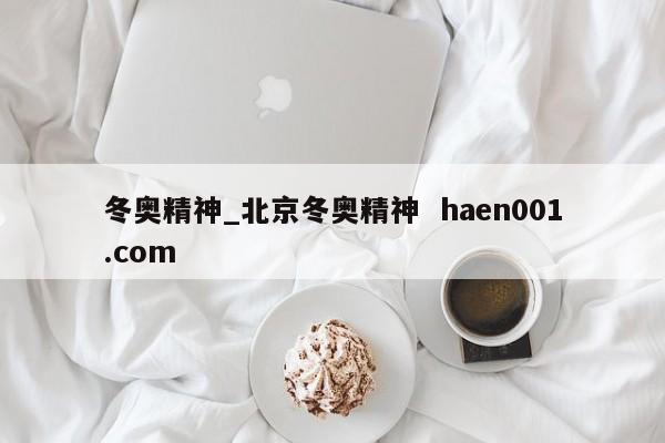 冬奥精神_北京冬奥精神  haen001.com