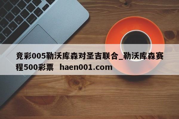 竞彩005勒沃库森对圣吉联合_勒沃库森赛程500彩票  haen001.com