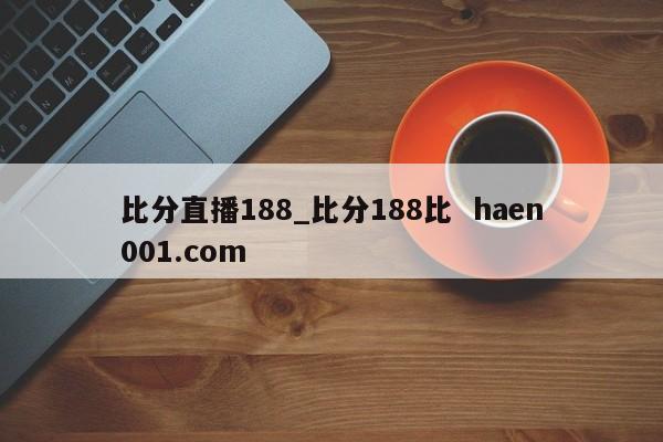比分直播188_比分188比  haen001.com